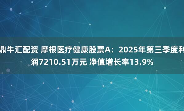 鼎牛汇配资 摩根医疗健康股票A：2025年第三季度利润7210.51万元 净值增长率13.9%