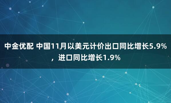 中金优配 中国11月以美元计价出口同比增长5.9%，进口同比增长1.9%