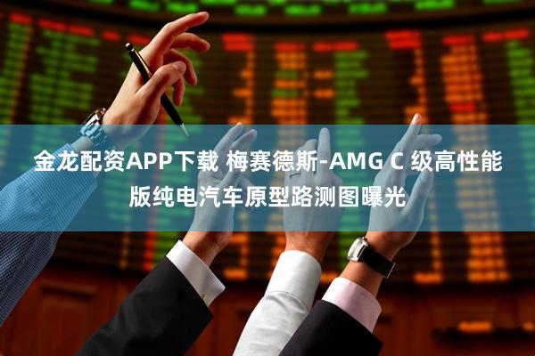 金龙配资APP下载 梅赛德斯-AMG C 级高性能版纯电汽车原型路测图曝光